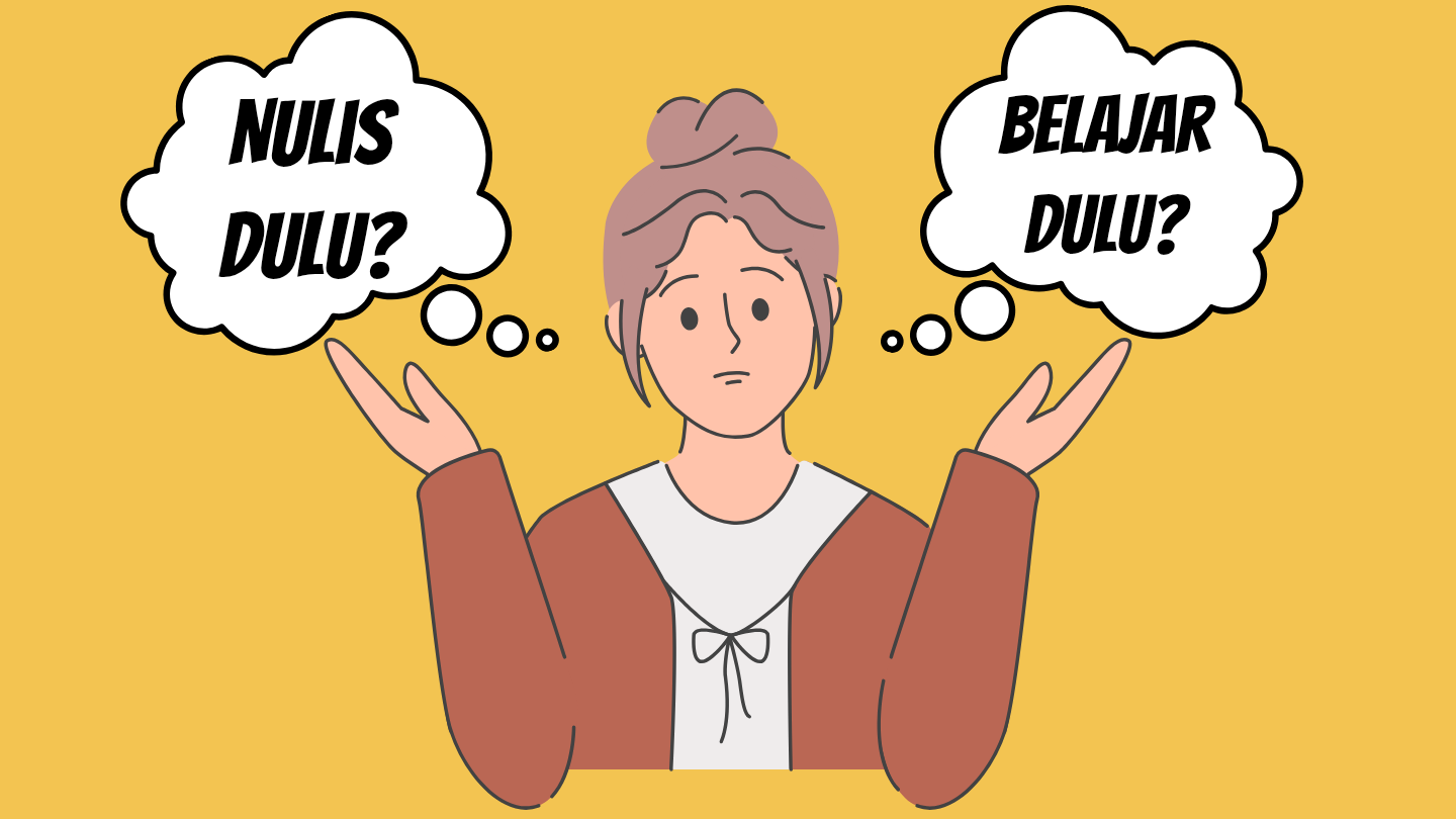Nulis Dulu atau Belajar Dulu: Mana yang Terbaik?